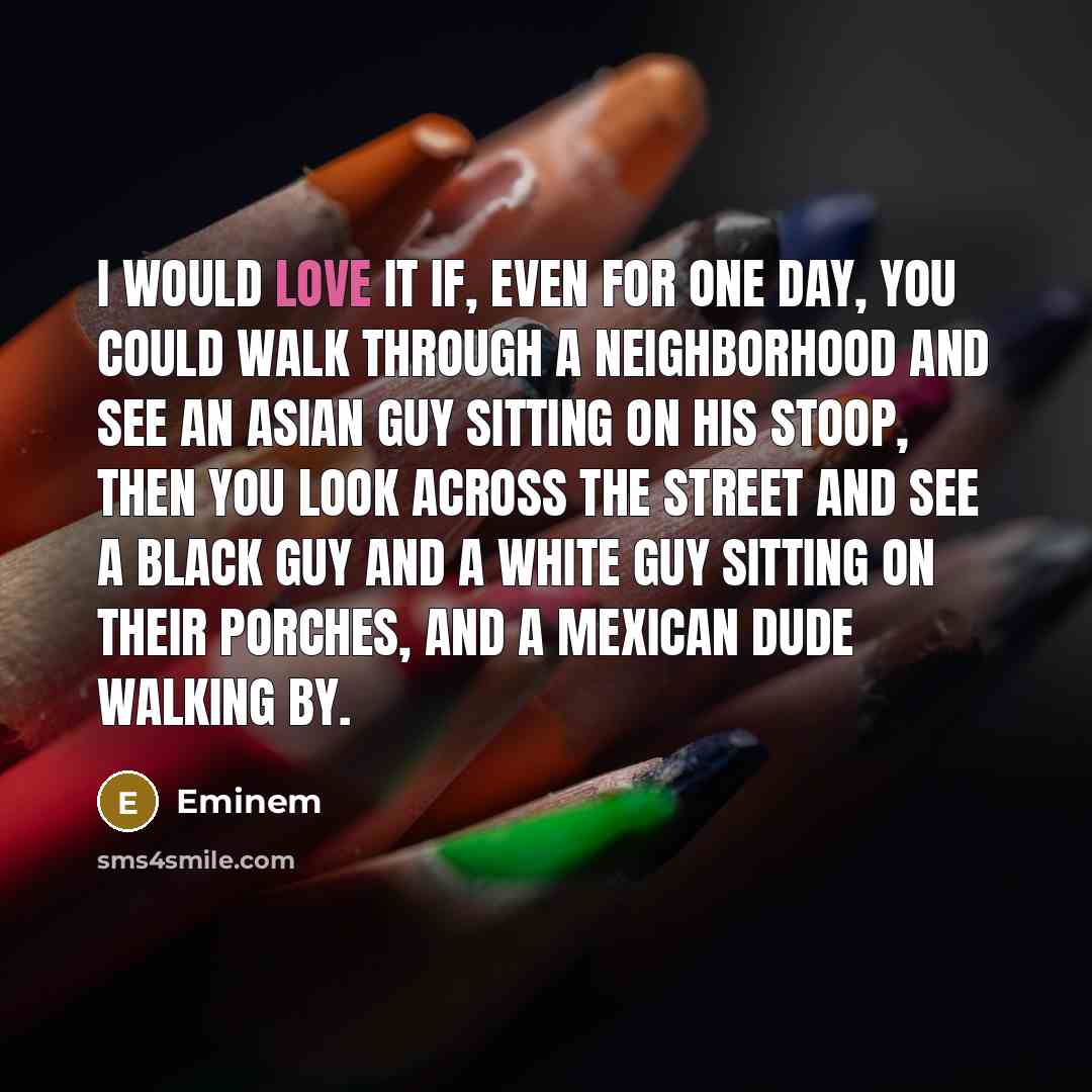 “I would love it if, even for one day, you…” quote by Eminem