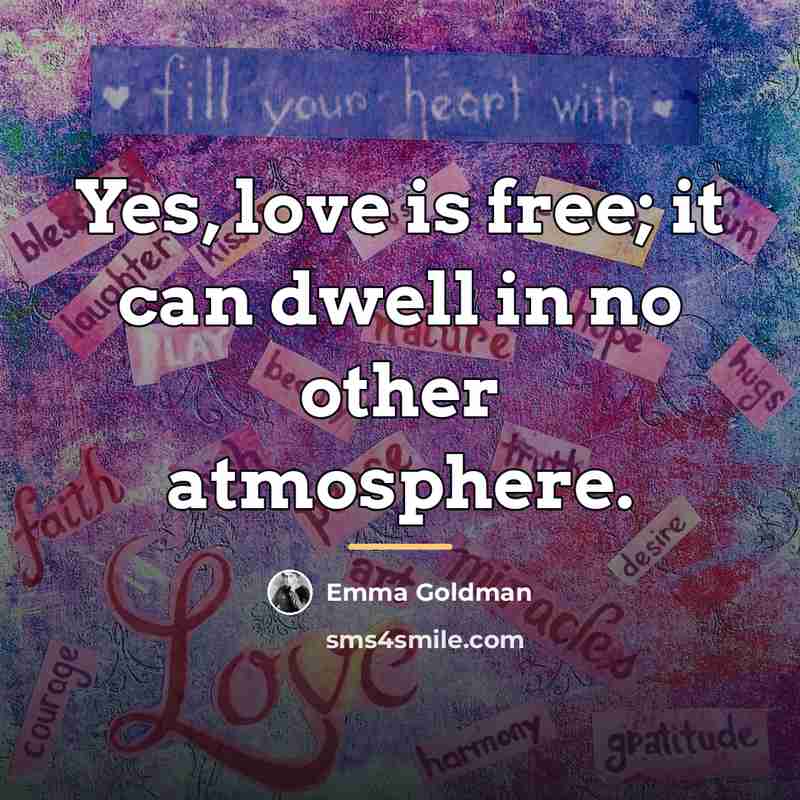 “Yes, love is free; it can dwell in no other…” quote by Emma Goldman