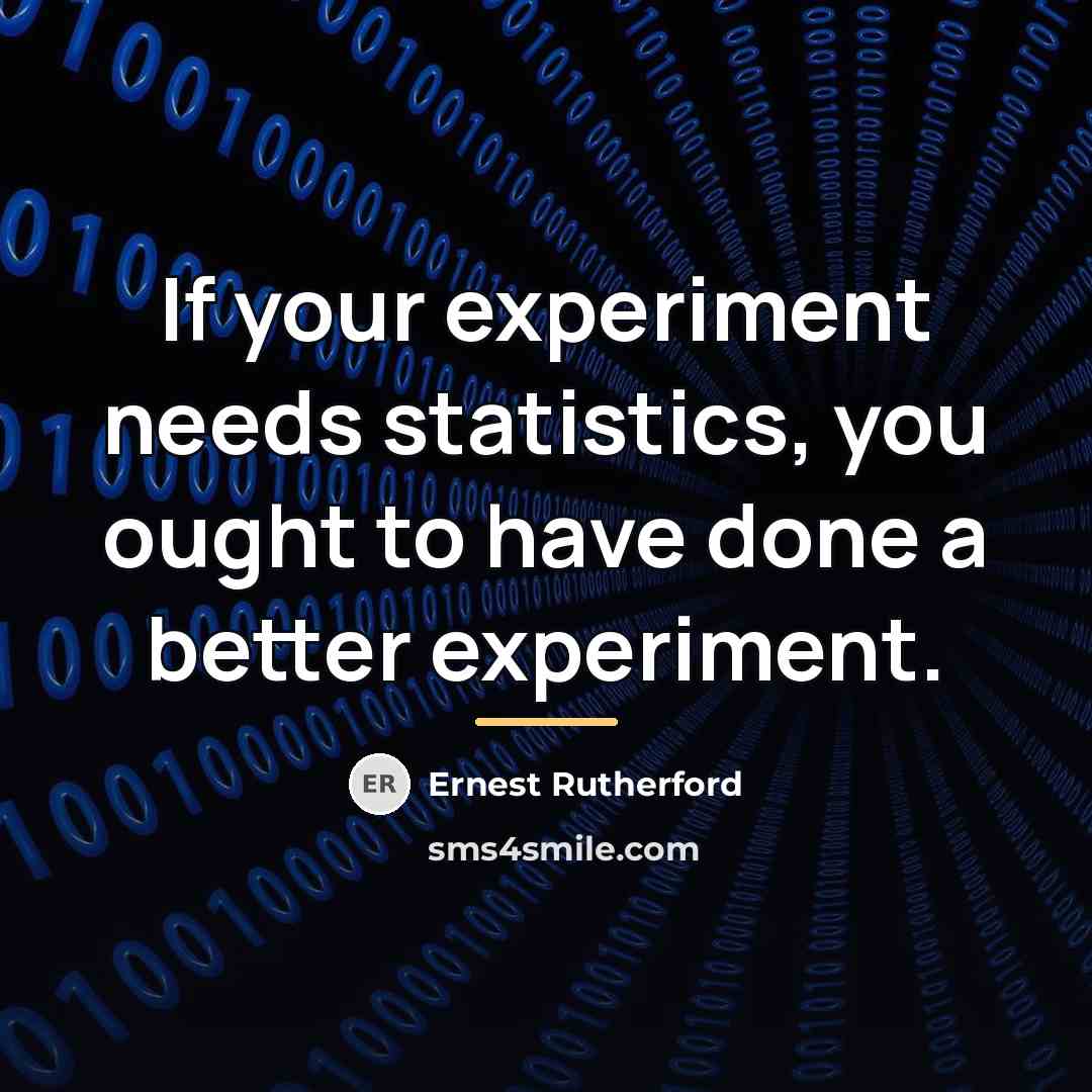 “If your experiment needs statistics, you ought to have done…” quote by Ernest Rutherford