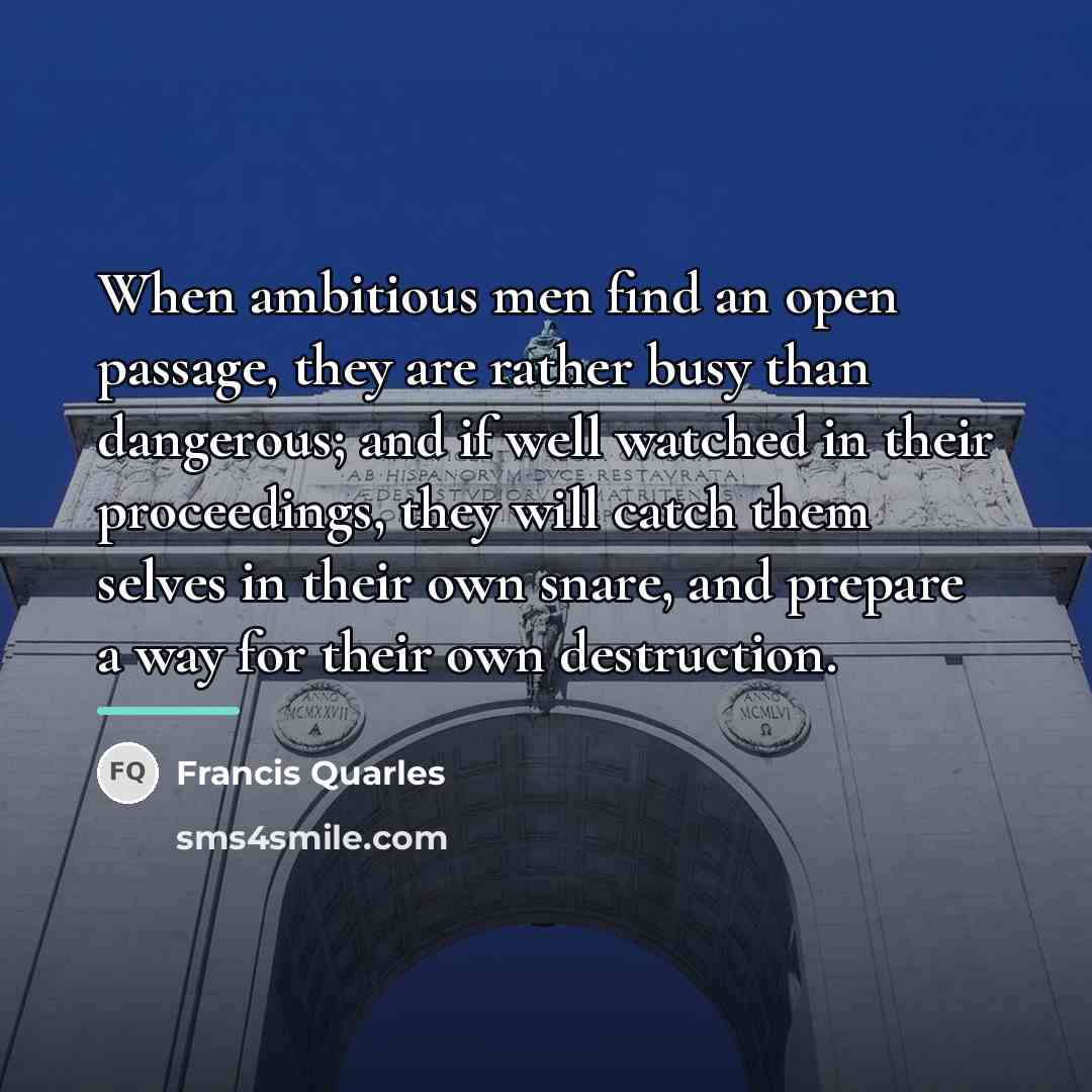 “When ambitious men find an open passage, they are rather…” quote by Francis Quarles