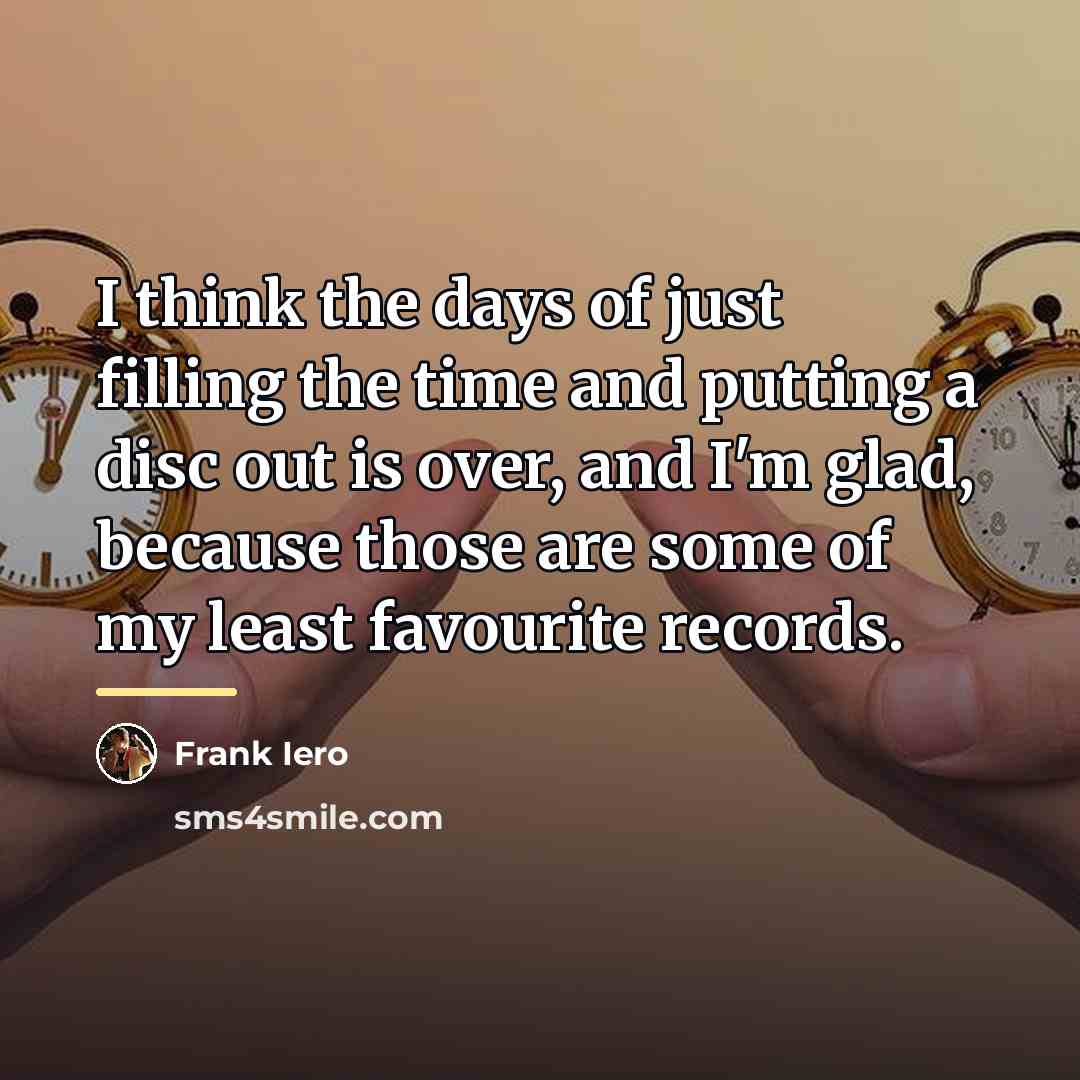 “I think the days of just filling the time and…” quote by Frank Iero