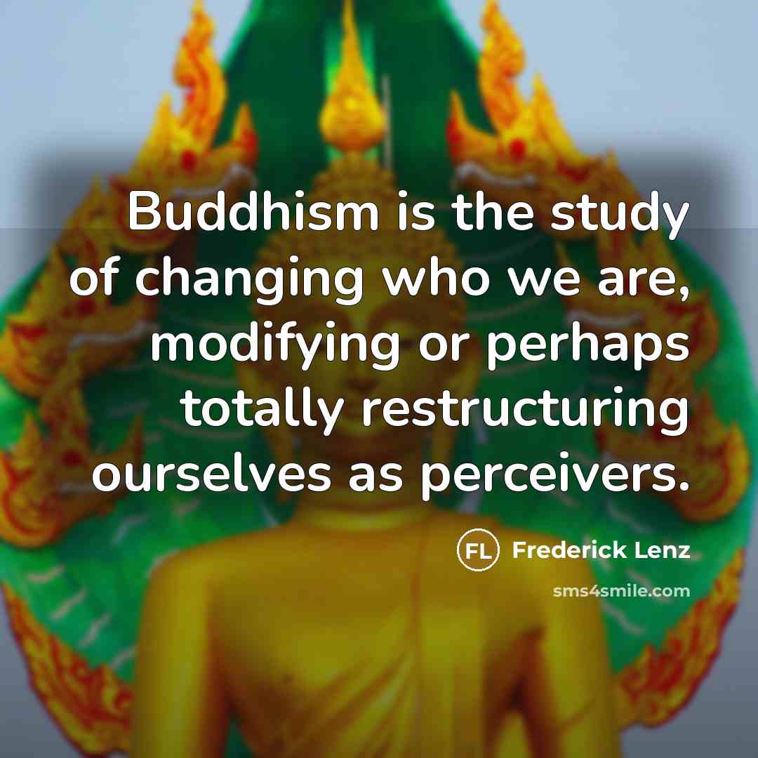 “Buddhism is the study of changing who we are, modifying…” quote by Frederick Lenz