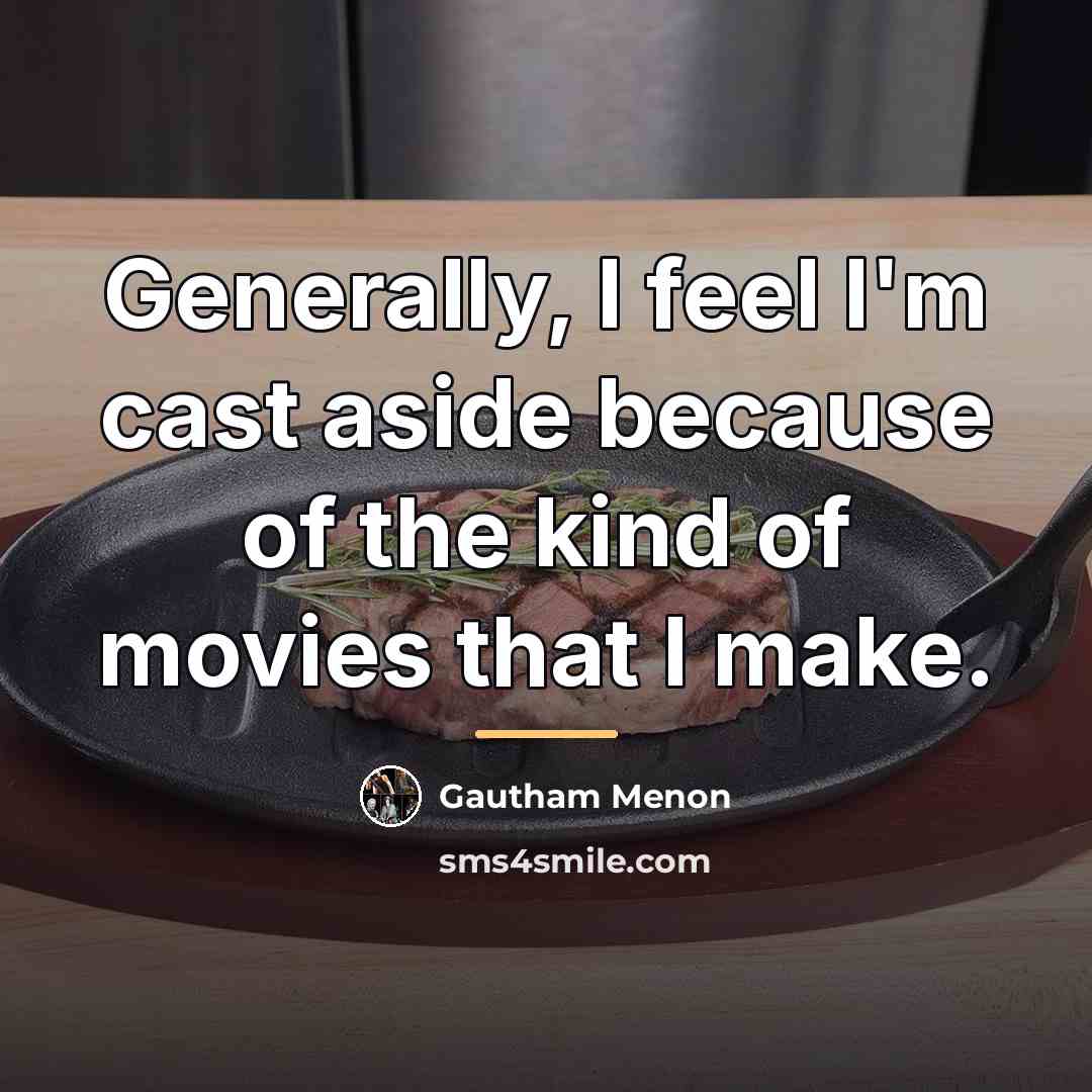 “Generally, I feel I'm cast aside because of the kind…” quote by Gautham Menon