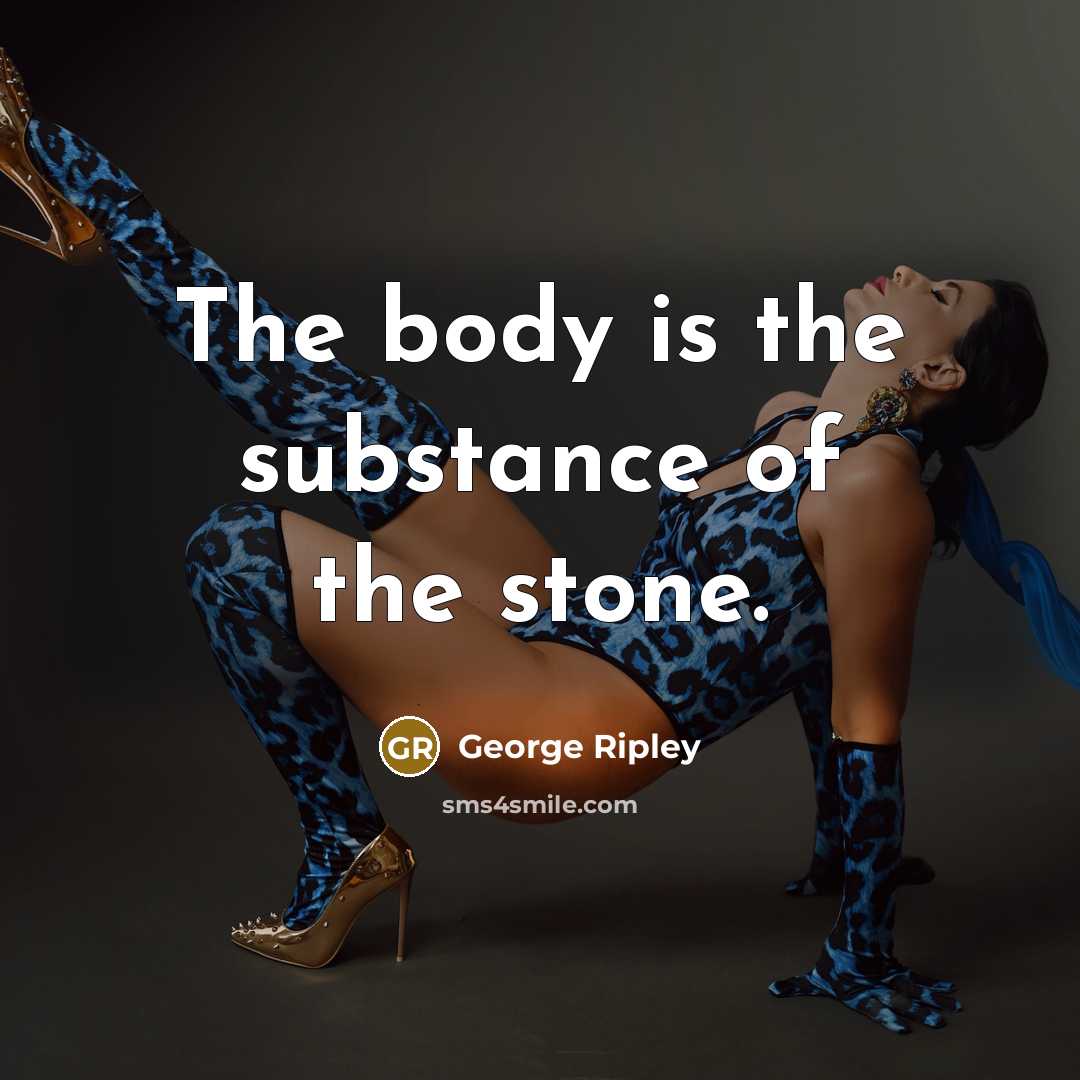 “The body is the substance of the stone.…” quote by George Ripley