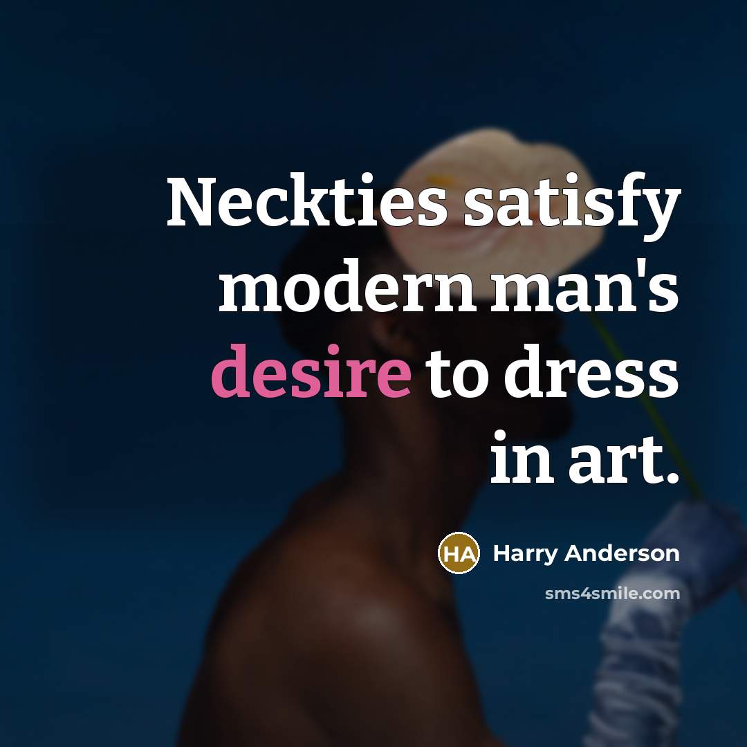“Neckties satisfy modern man's desire to dress in art.…” quote by Harry Anderson