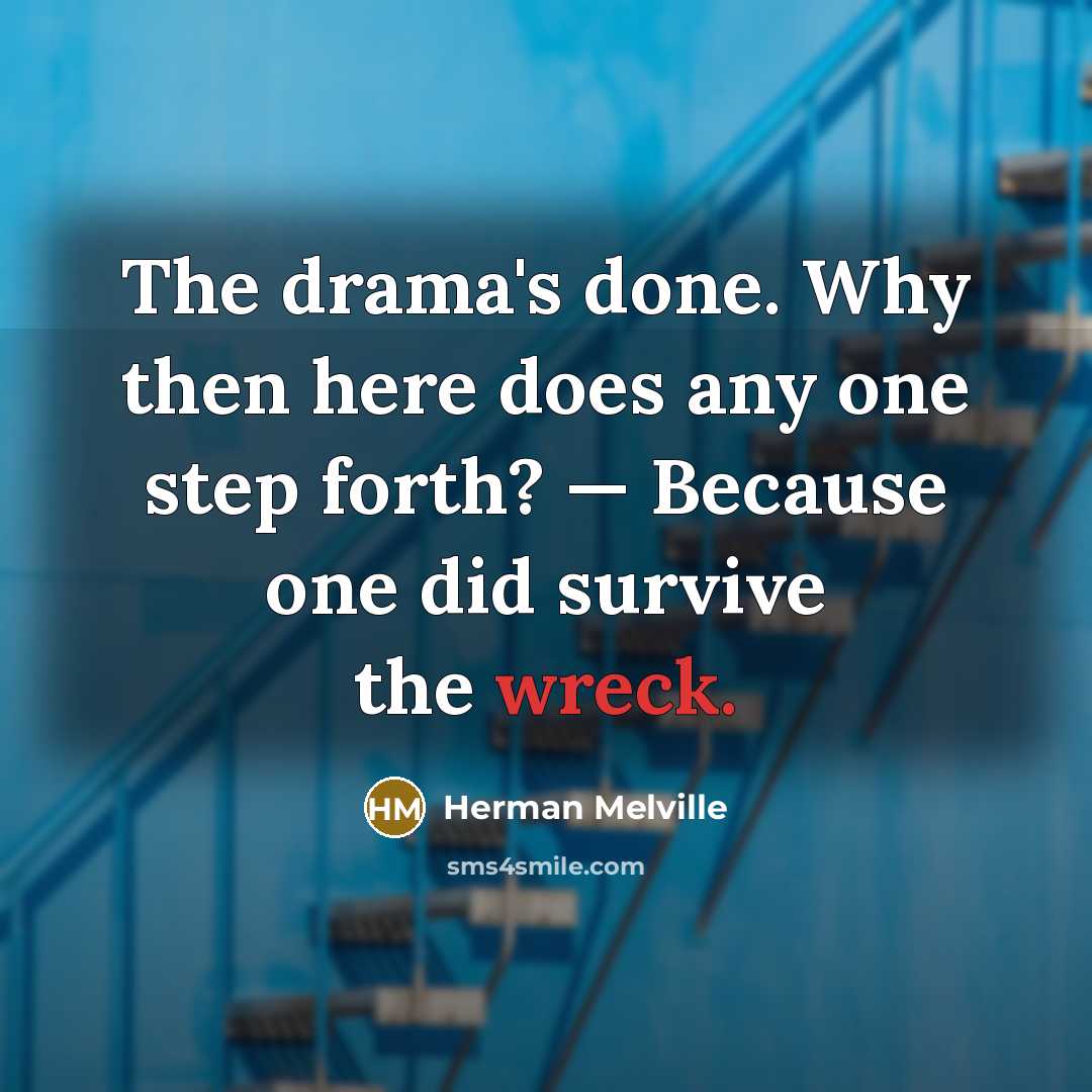 “The drama's done. Why then here does any one step…” quote by Herman Melville