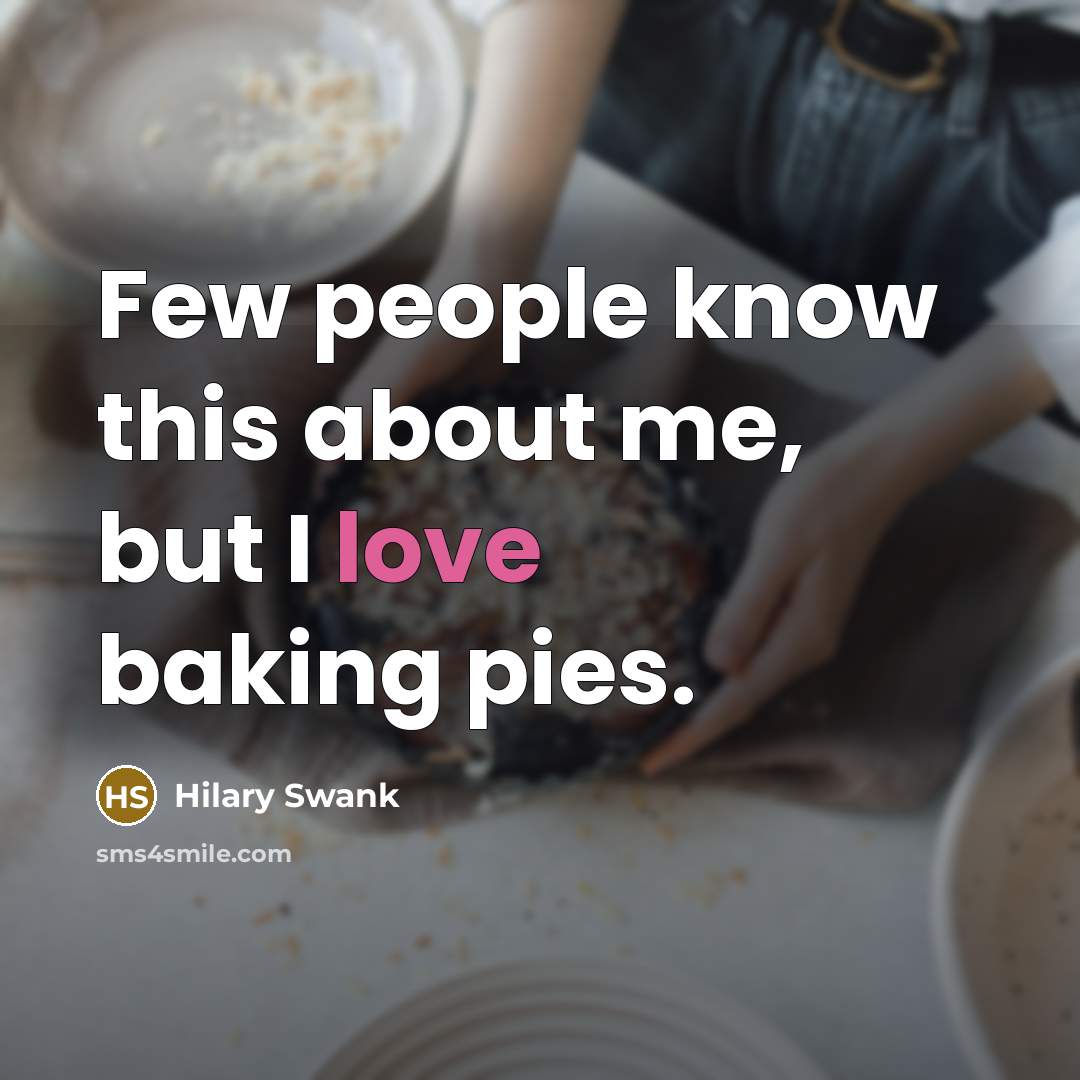 “Few people know this about me, but I love baking…” quote by Hilary Swank