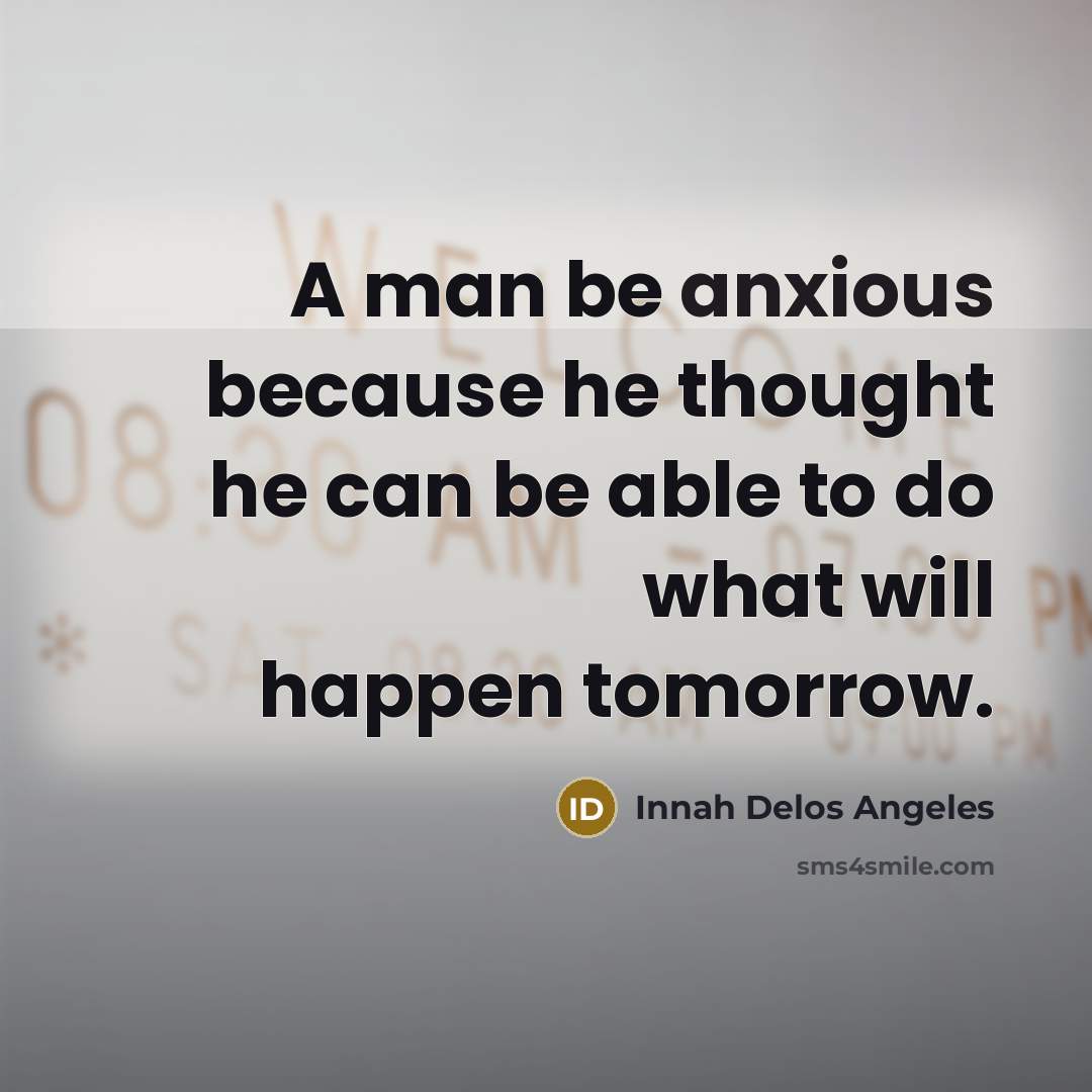 “A man be anxious because he thought he can be…” quote by Innah Delos Angeles