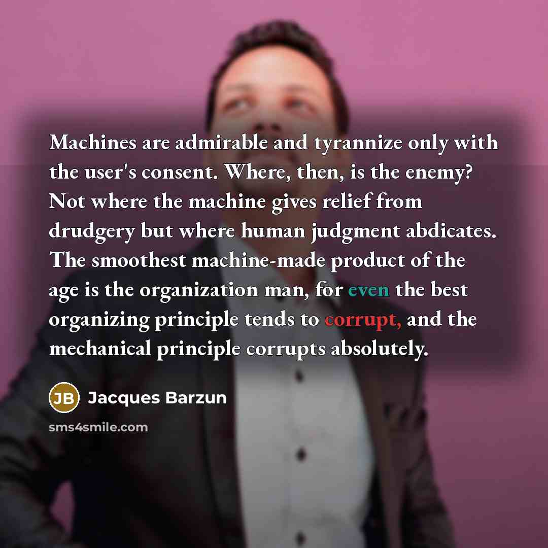 “Machines are admirable and tyrannize only with the user's consent.…” quote by Jacques Barzun