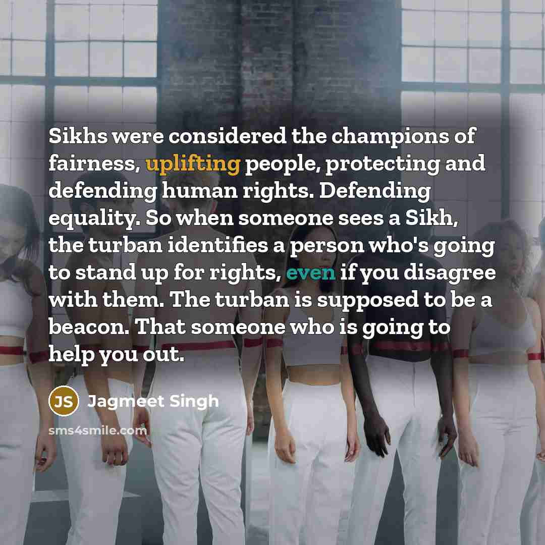 “Sikhs were considered the champions of fairness, uplifting people, protecting…” quote by Jagmeet Singh