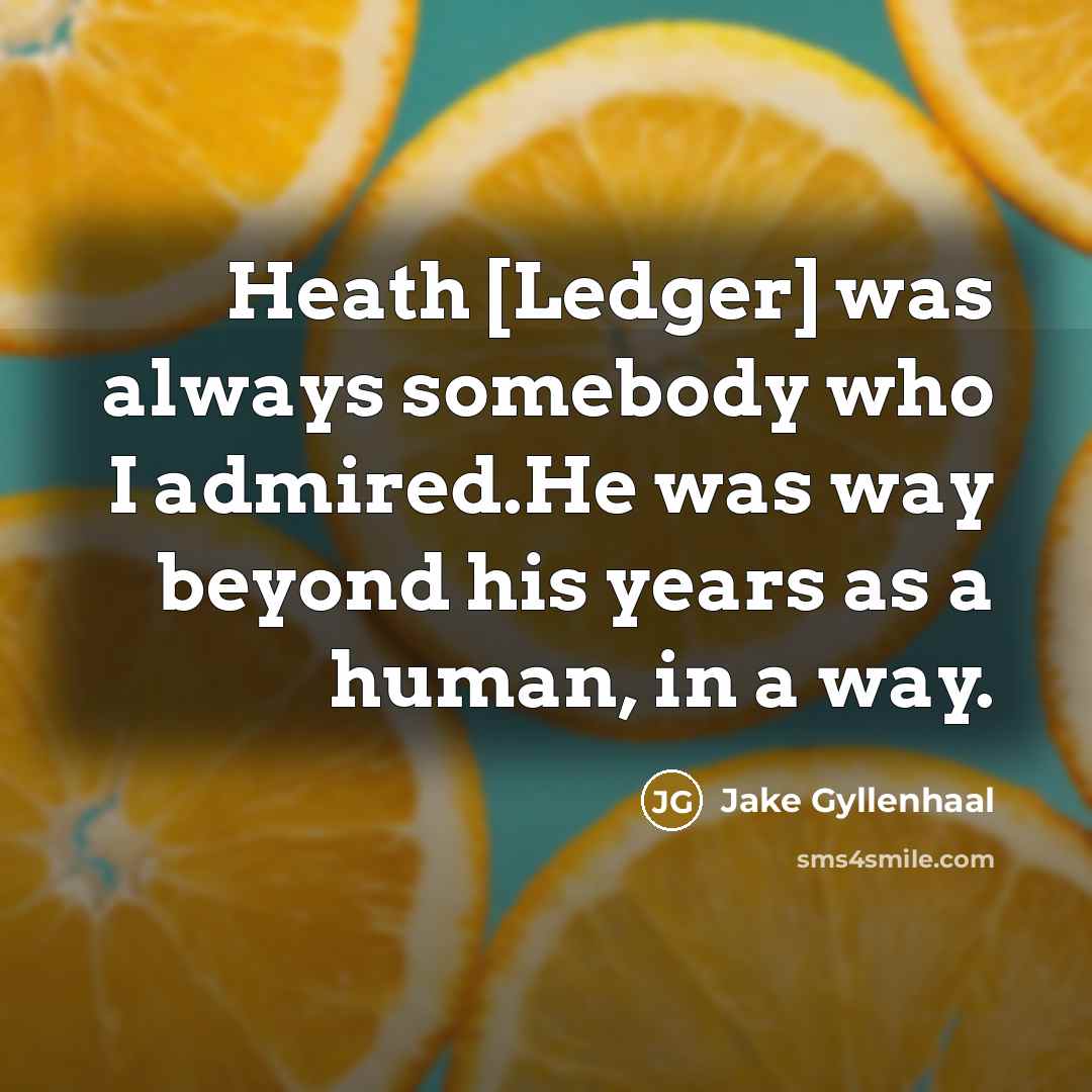 “Heath [Ledger] was always somebody who I admired.He was way…” quote by Jake Gyllenhaal