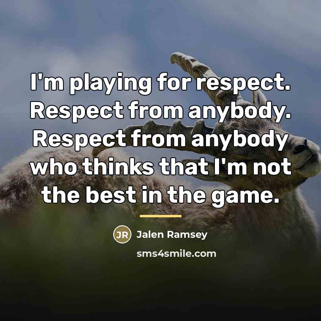 “I'm playing for respect. Respect from anybody. Respect from anybody…” quote by Jalen Ramsey