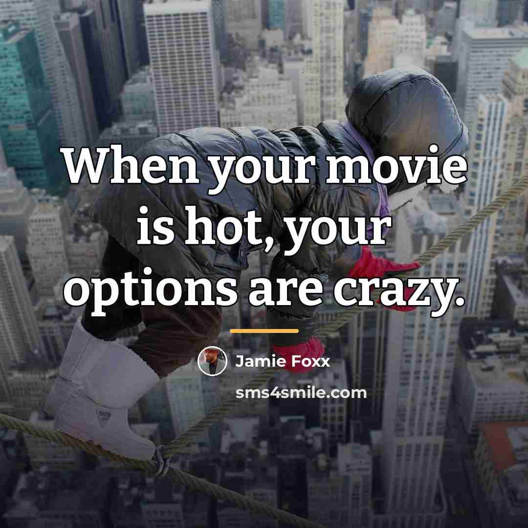 “When your movie is hot, your options are crazy.…” quote by Jamie Foxx