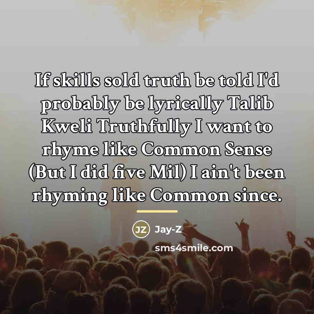 “If skills sold truth be told I'd probably be lyrically…” quote by Jay-Z