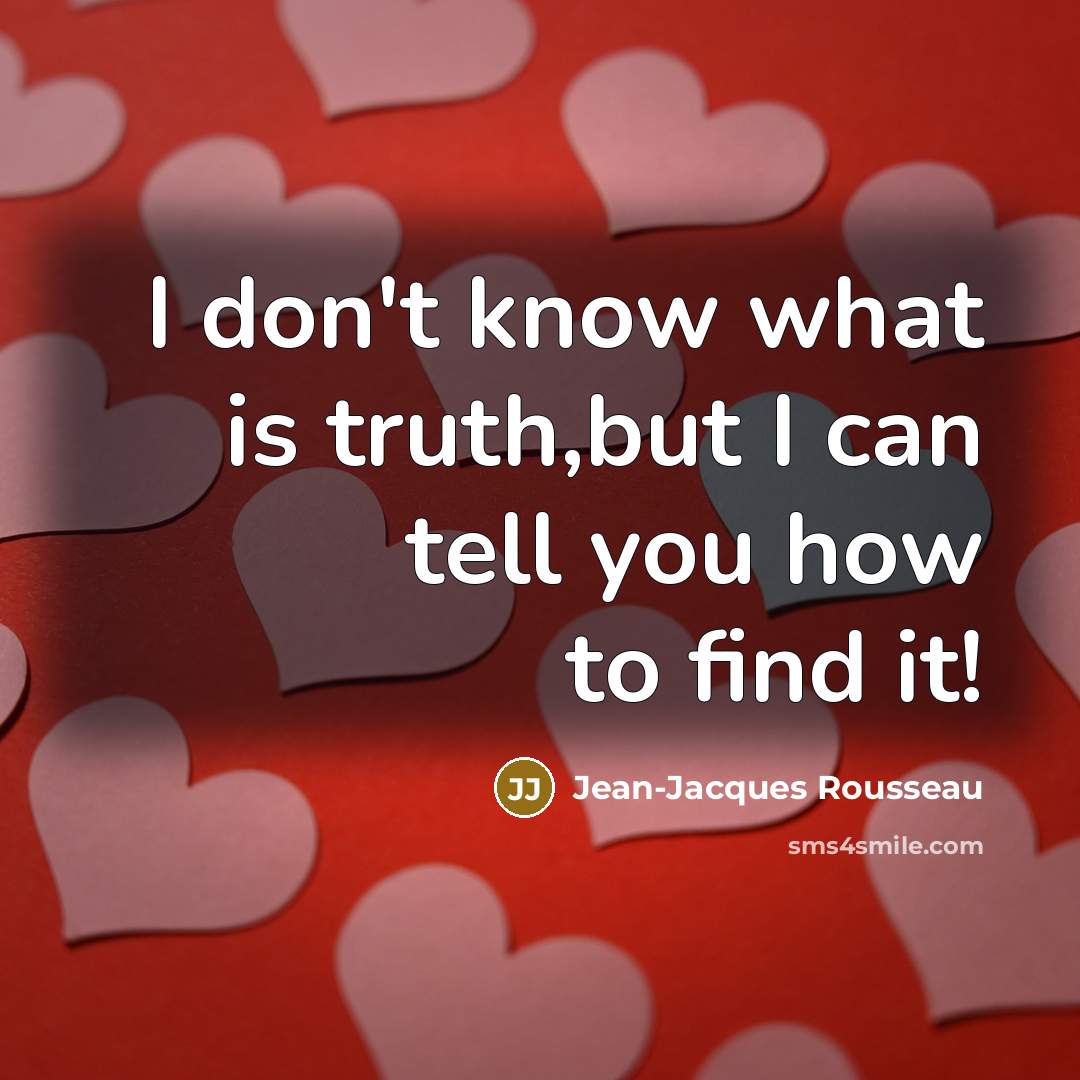 “I don't know what is truth,but I can tell you…” quote by Jean-Jacques Rousseau