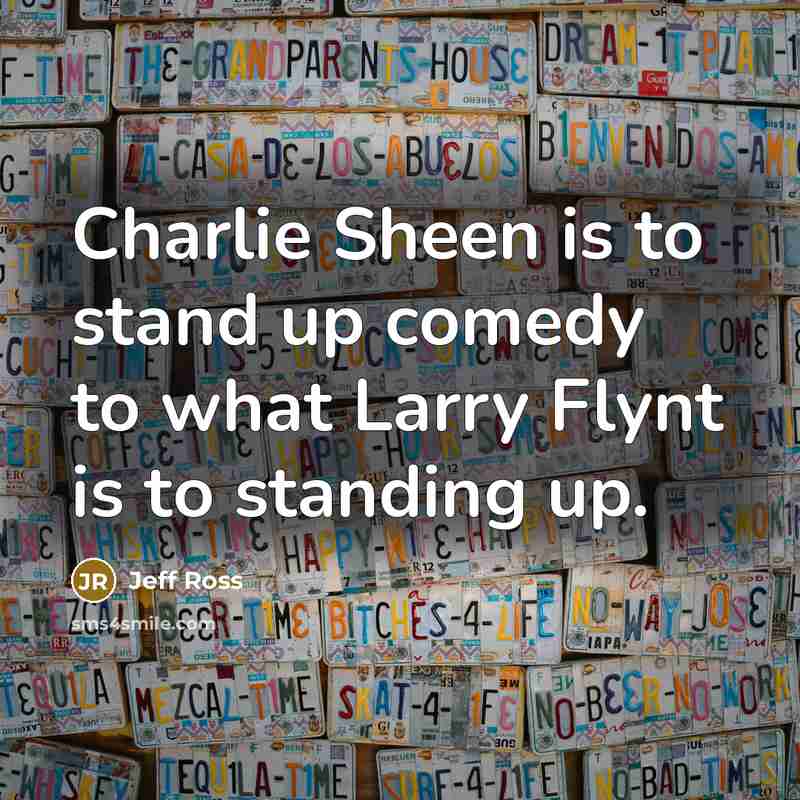 “Charlie Sheen is to stand up comedy to what Larry…” quote by Jeff Ross