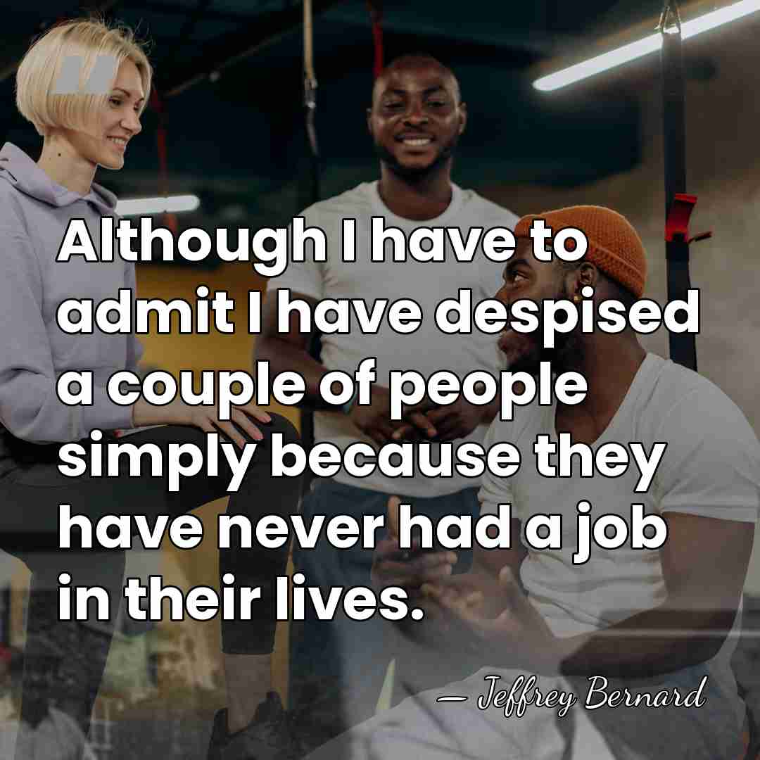 Although I have to admit I have despised a couple of people&hellip; - Jeffrey Bernard