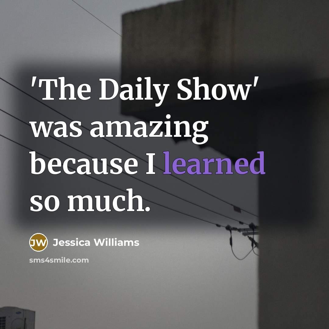 “'The Daily Show' was amazing because I learned so much.…” quote by Jessica Williams