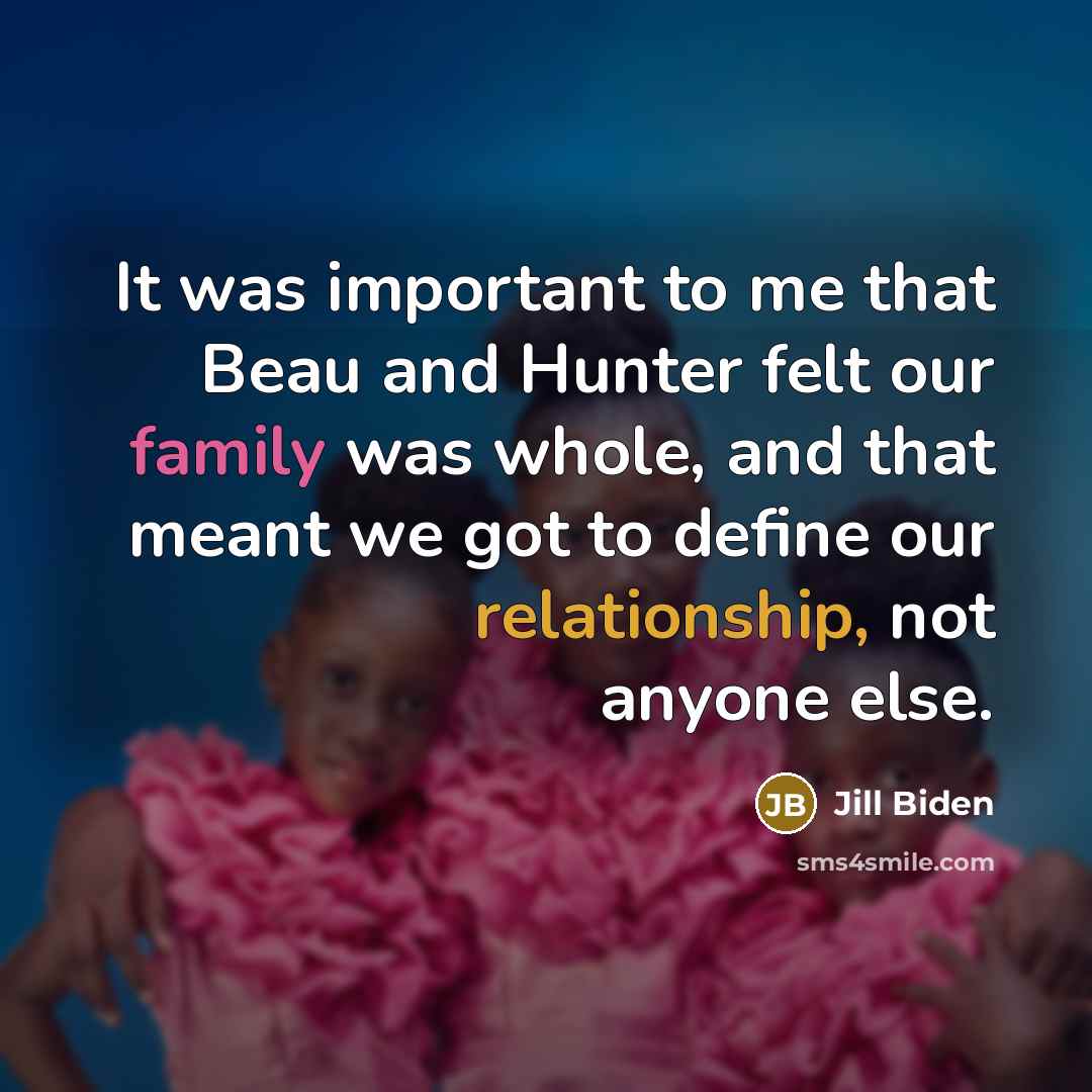 “It was important to me that Beau and Hunter felt our family was whole, and that meant we got to define our relationship, not anyone else.” quote by Jill Biden
