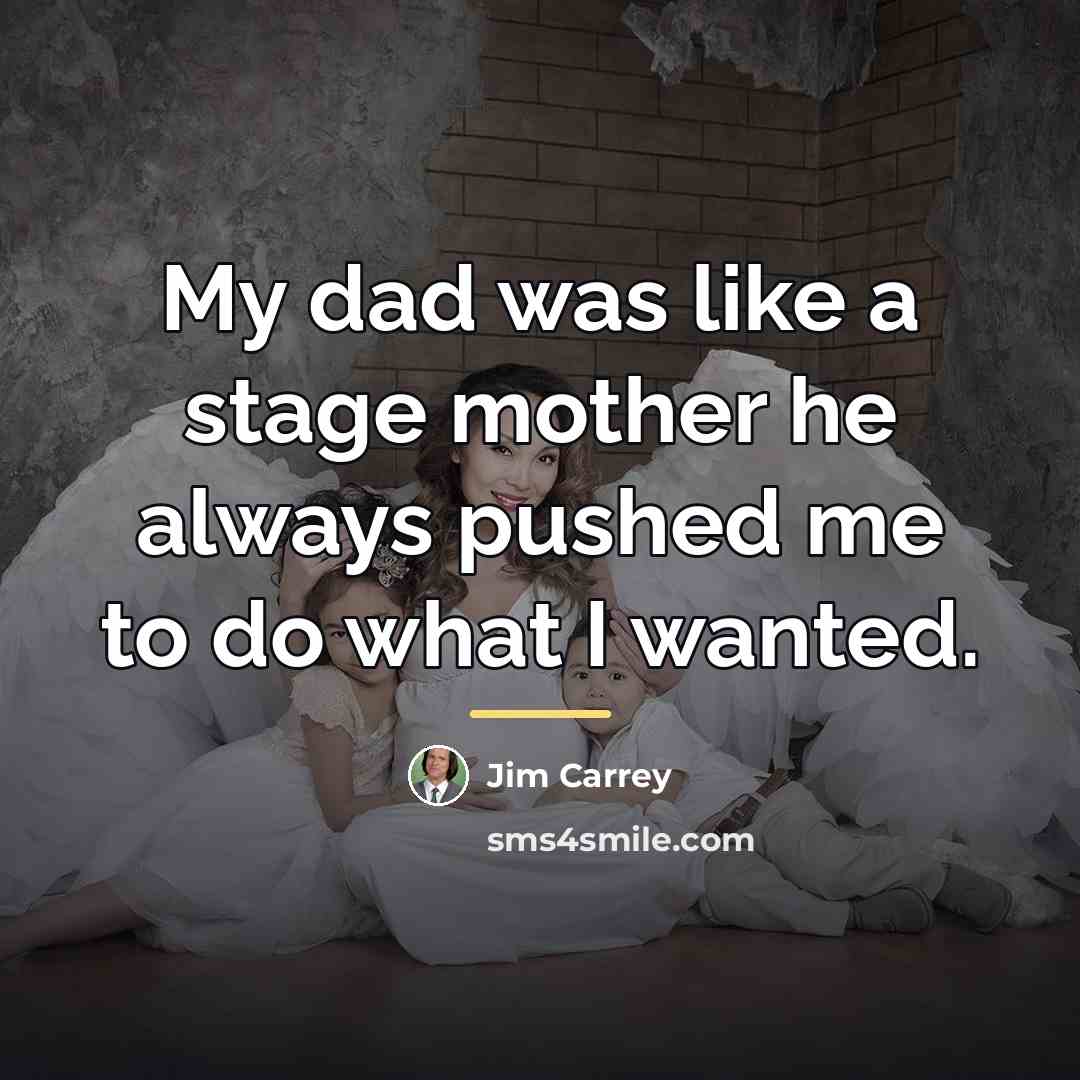 “My dad was like a stage mother he always pushed…” quote by Jim Carrey