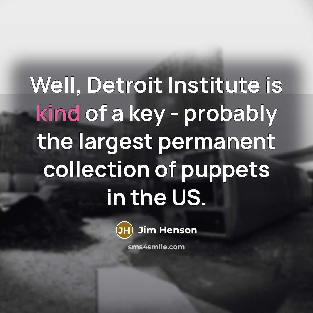“Well, Detroit Institute is kind of a key - probably…” quote by Jim Henson