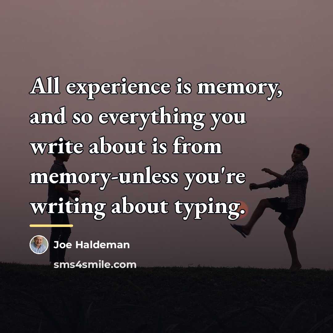“All experience is memory, and so everything you write about…” quote by Joe Haldeman