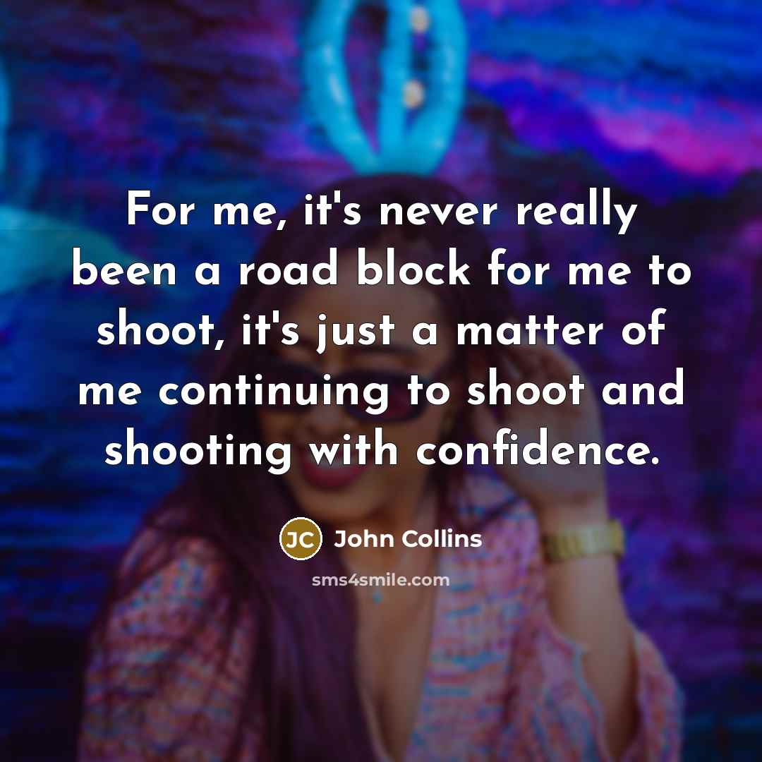 “For me, it's never really been a road block for…” quote by John Collins