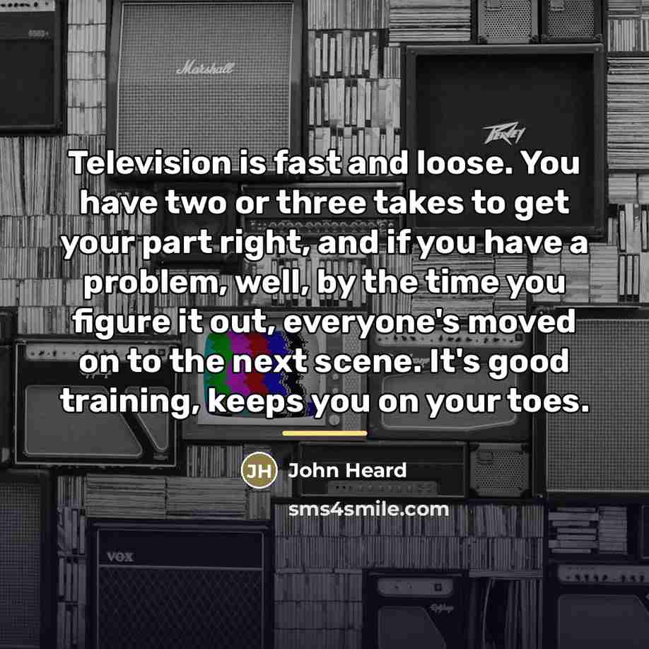 “Television is fast and loose. You have two or three…” quote by John Heard
