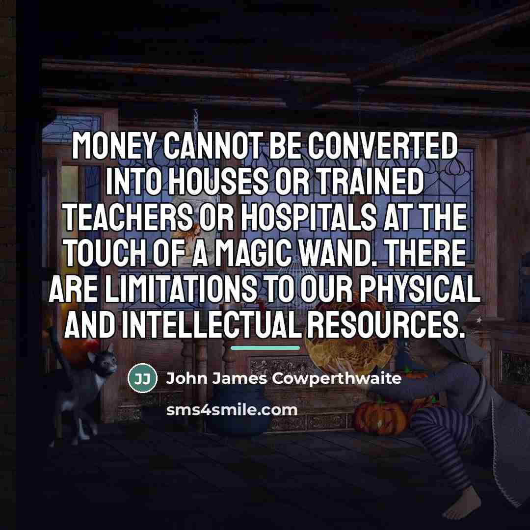 “Money cannot be converted into houses or trained teachers or…” quote by John James Cowperthwaite