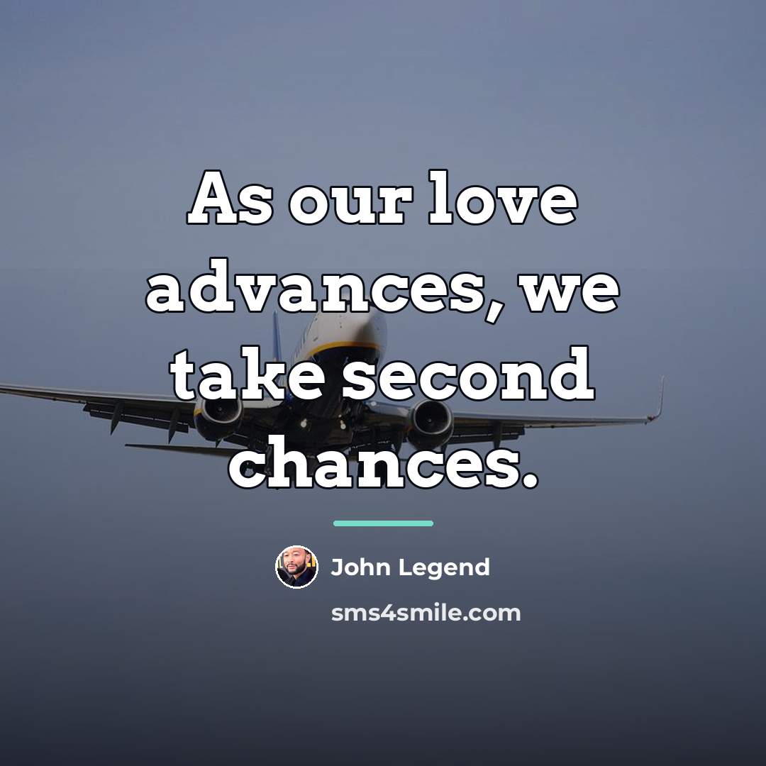 “As our love advances, we take second chances.…” quote by John Legend