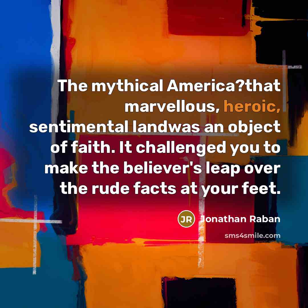 “The mythical America?that marvellous, heroic, sentimental landwas an object of…” quote by Jonathan Raban