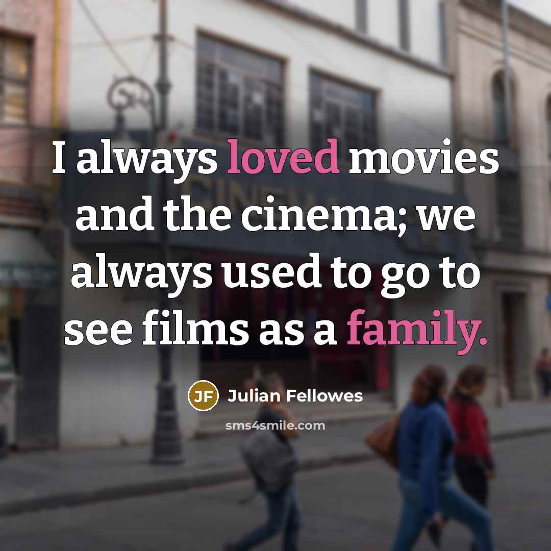 “I always loved movies and the cinema; we always used…” quote by Julian Fellowes