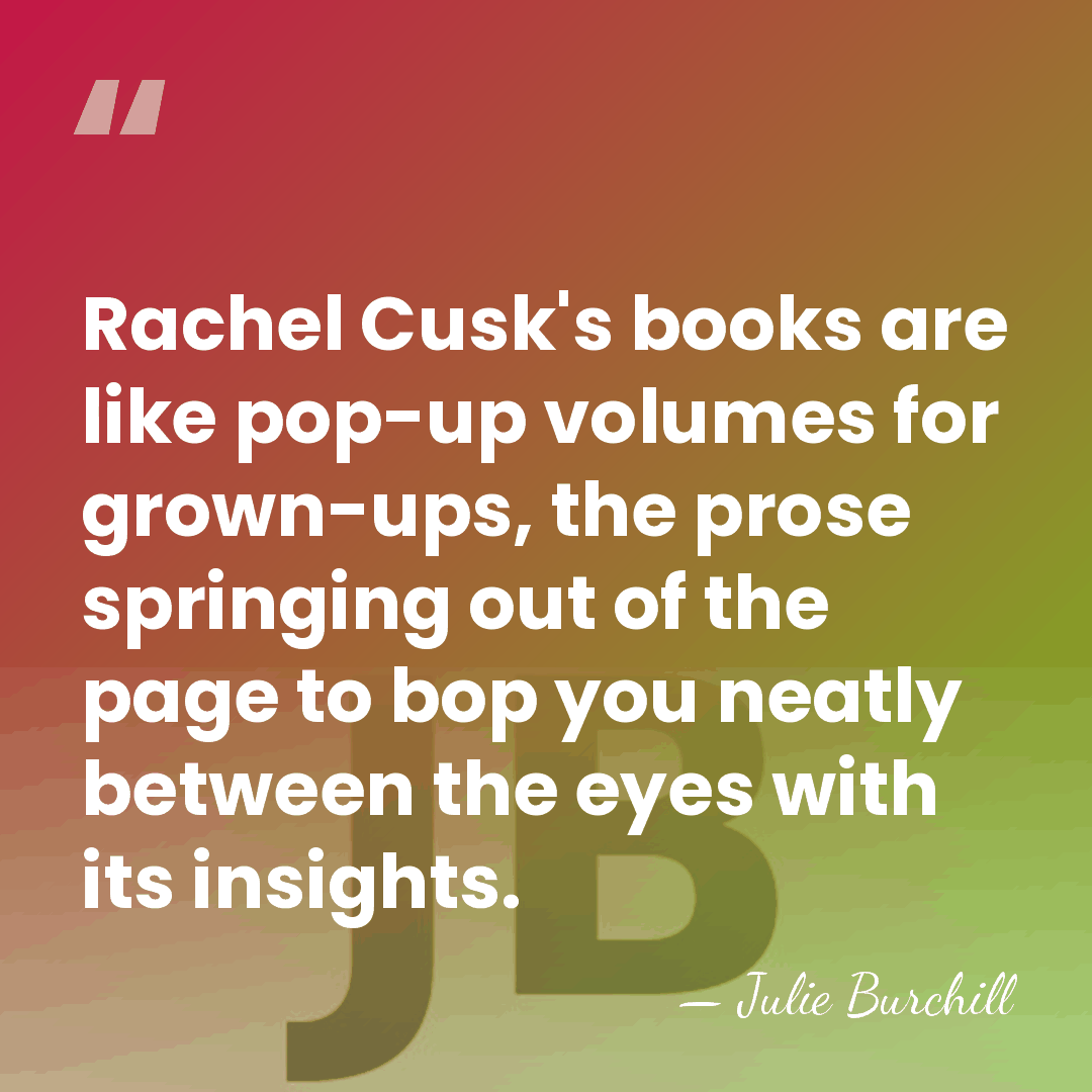 Rachel Cusk's books are like pop-up volumes for grown-ups, the prose springing&hellip; - Julie Burchill