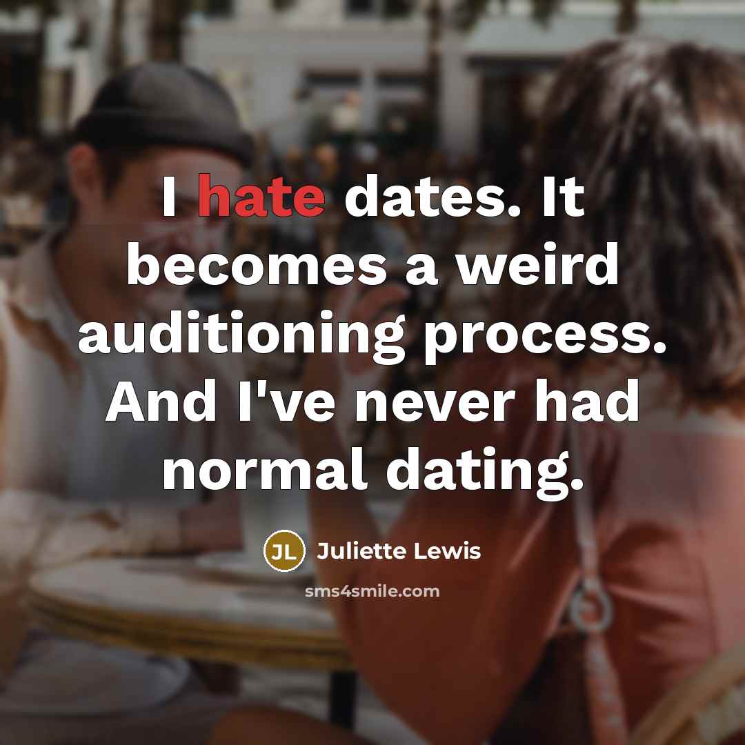 “I hate dates. It becomes a weird auditioning process. And…” quote by Juliette Lewis