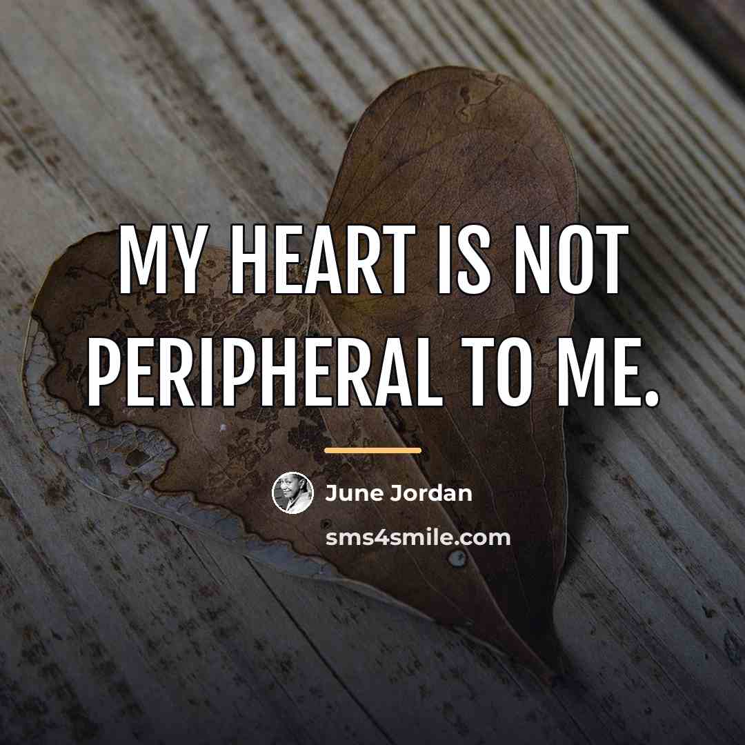 “My heart is not peripheral to me.…” quote by June Jordan