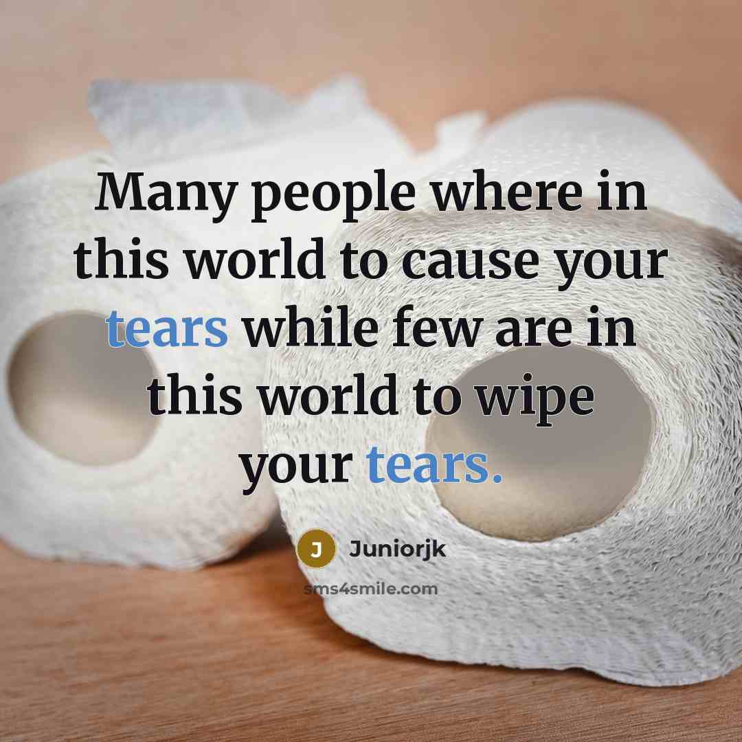 “Many people where in this world to cause your tears…” quote by Juniorjk