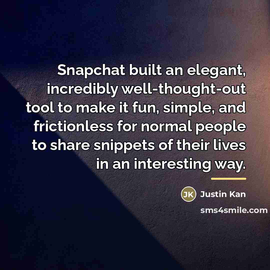 “Snapchat built an elegant, incredibly well-thought-out tool to make it…” quote by Justin Kan