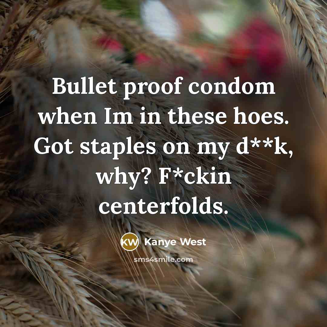 “Bullet proof condom when Im in these hoes. Got staples on my d**k, why? F*ckin centerfolds.” quote by Kanye West