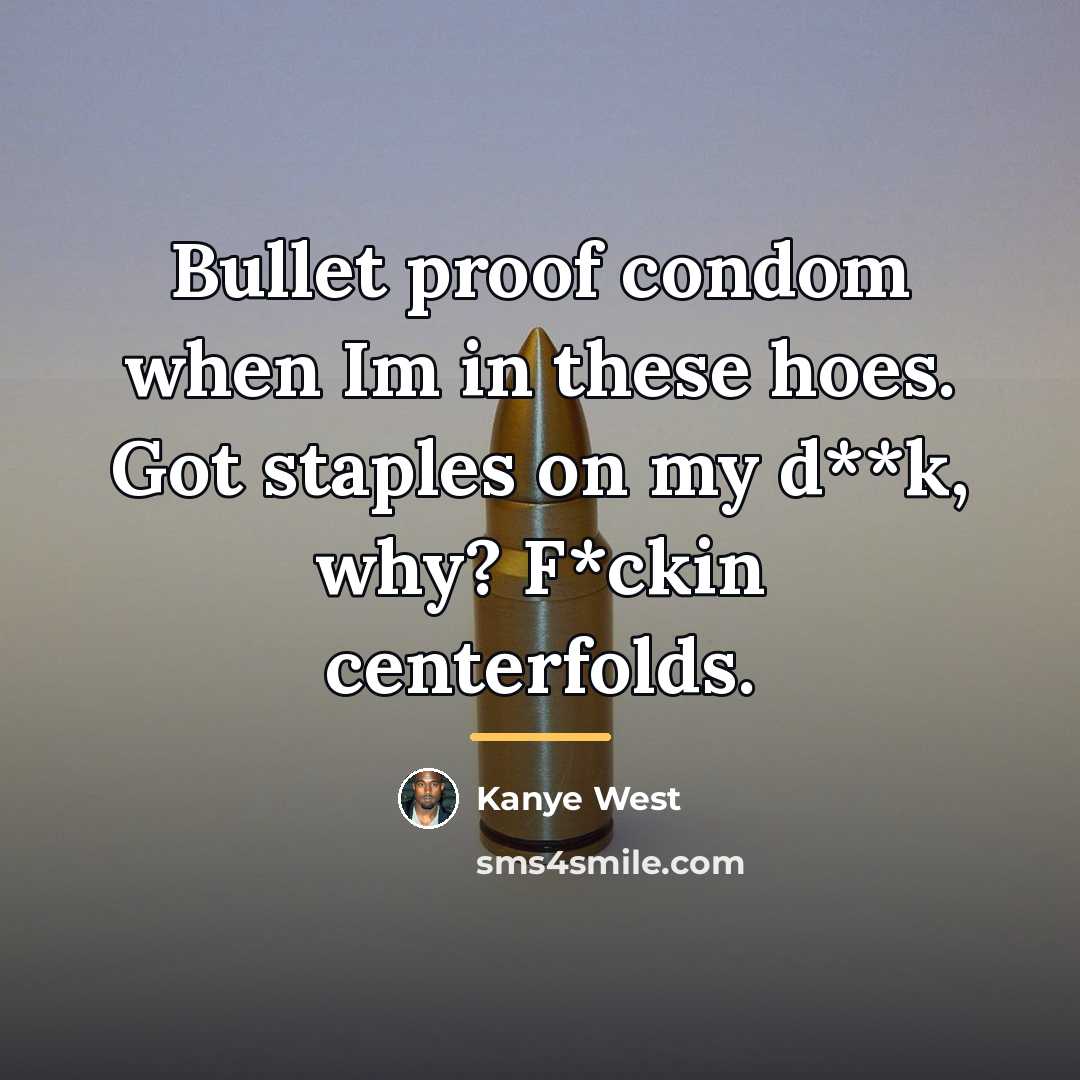“Bullet proof condom when Im in these hoes. Got staples…” quote by Kanye West
