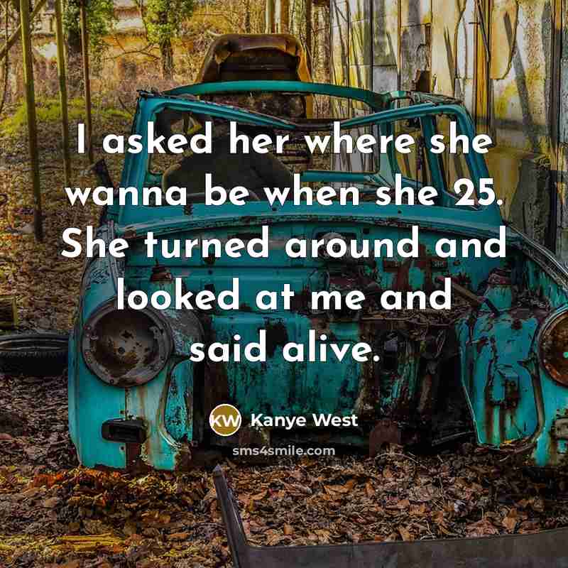 “I asked her where she wanna be when she 25.…” quote by Kanye West