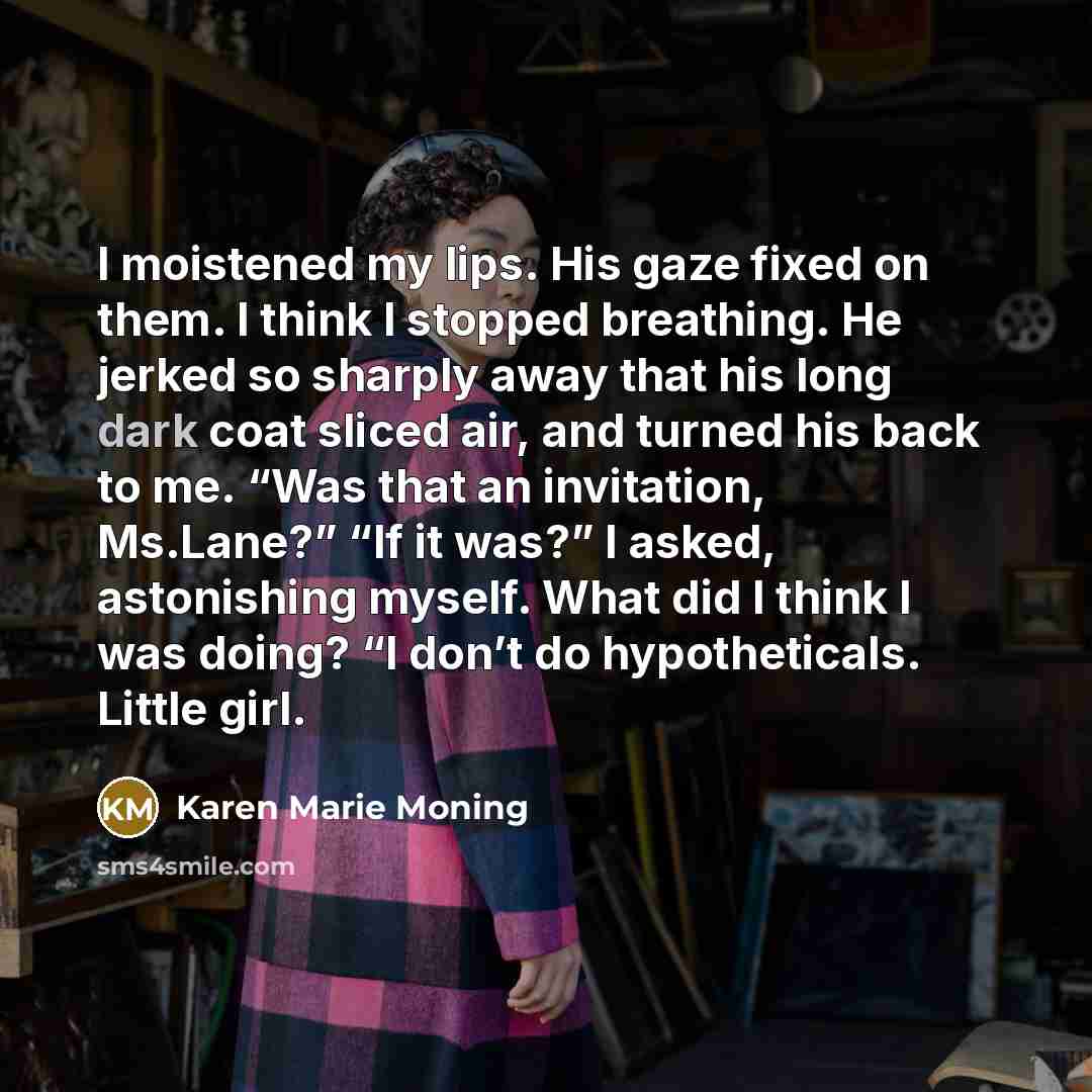 “I moistened my lips. His gaze fixed on them. I…” quote by Karen Marie Moning