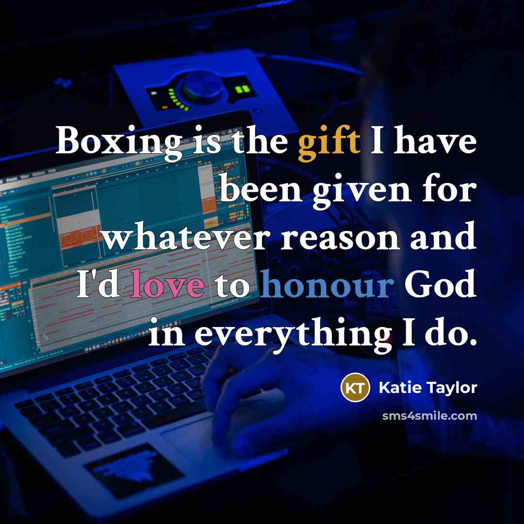 “Boxing is the gift I have been given for whatever…” quote by Katie Taylor