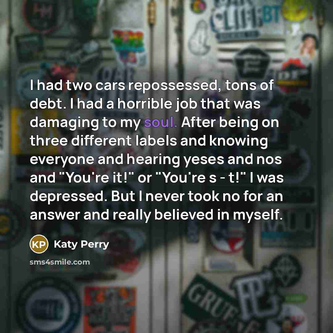 “I had two cars repossessed, tons of debt. I had…” quote by Katy Perry