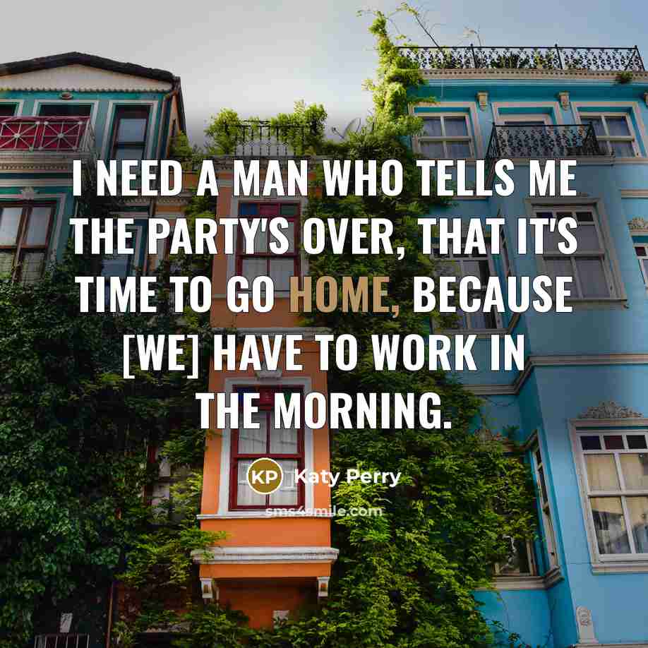 “I need a man who tells me the party's over,…” quote by Katy Perry