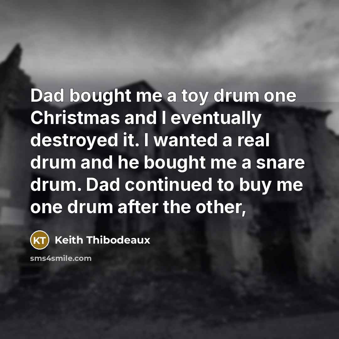 “Dad bought me a toy drum one Christmas and I…” quote by Keith Thibodeaux