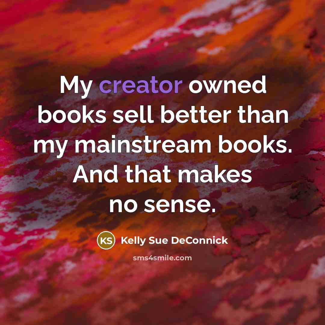 “My creator owned books sell better than my mainstream books.…” quote by Kelly Sue DeConnick