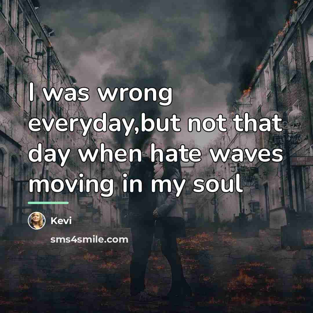 “I was wrong everyday,but not that day when hate waves…” quote by Kevi