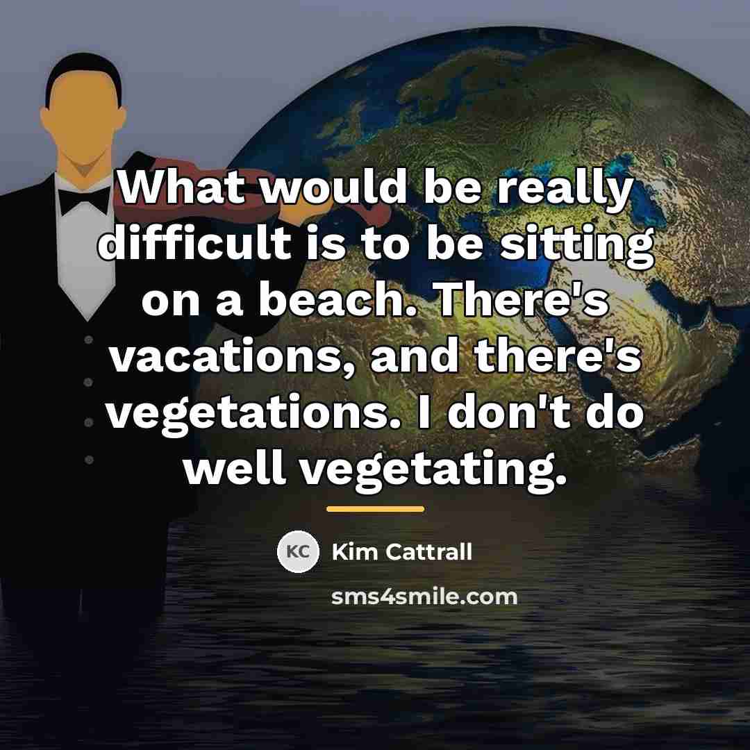 “What would be really difficult is to be sitting on…” quote by Kim Cattrall