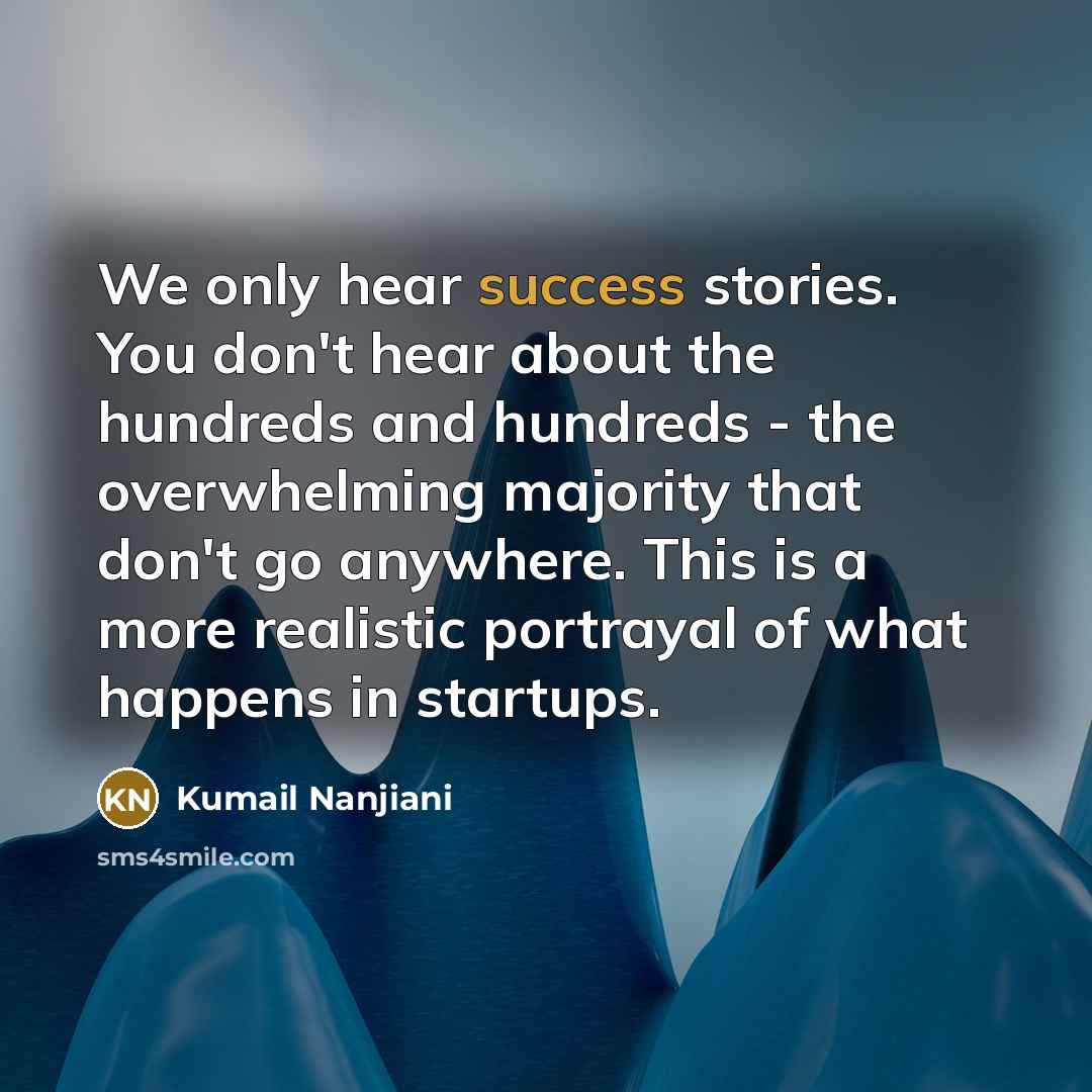 “We only hear success stories. You don't hear about the…” quote by Kumail Nanjiani
