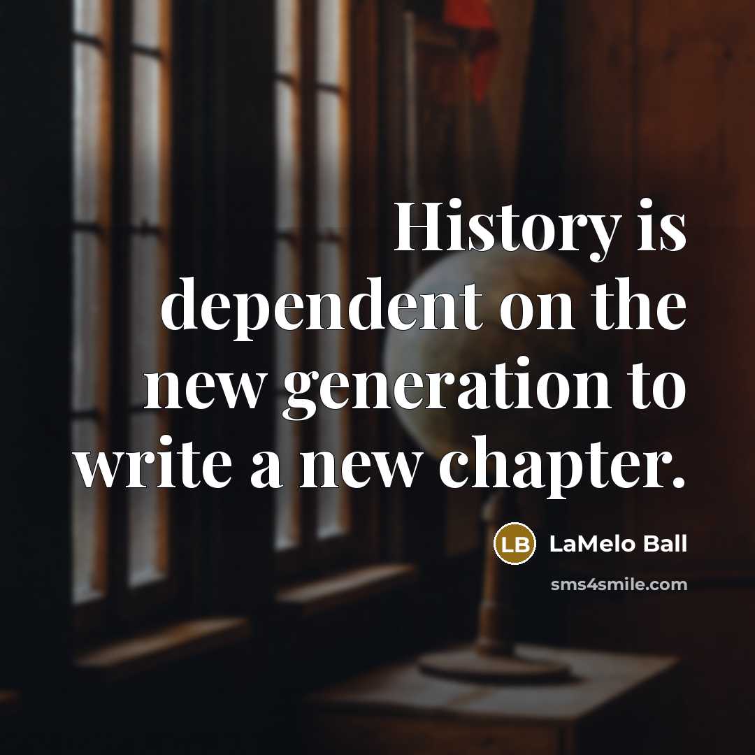 “History is dependent on the new generation to write a…” quote by LaMelo Ball